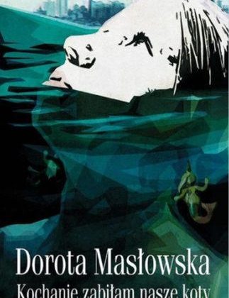 „Kochanie, zabiłam nasze koty”, Dorota Masłowska, okładka (źródło: materiał prasowy)