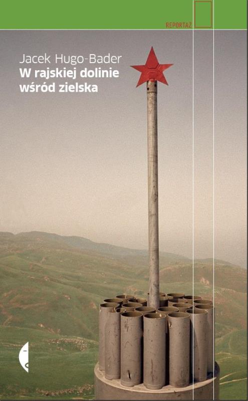 Jacek Hugo-Bader, „W rajskiej dolinie wśród zielska”, Wydawnictwo Czarne, 2011 (źródło: materiały wydawnictwa)