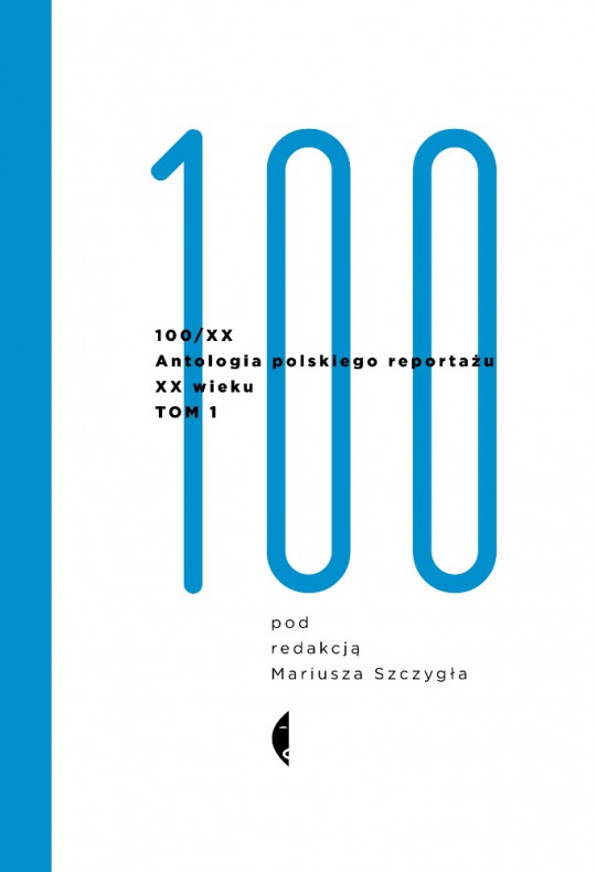 „100/XX. Antologia polskiego reportażu XX wieku”, red. M. Szczygieł, t. 1 – okładka (źródło: materiały prasowe Wydawnictwa Czarne)