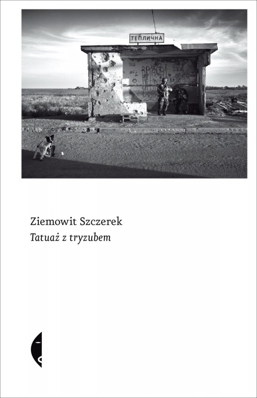 Ziemowit Szczerek, „Tatuaż z tryzubem”, Wyd. Czarne, 2015 (źródło: materiały prasowe wydawnictwa)