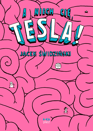 Jacek Świdziński, „A niech Cię, Tesla”, Wyd. Kultura Gniewu (źródło: materiały wydawcy)