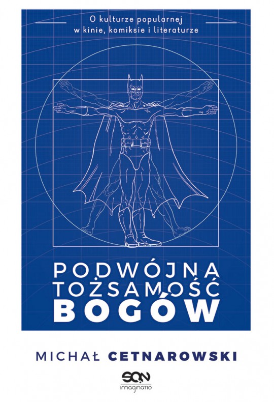 Michał Cetnarowski, „Podwójna tożsamość bogów. O kulturze popularnej w kinie, komiksie i literaturze”, Wydawnictwo SQN, 2017.