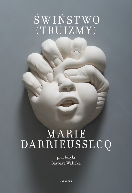 Marie Darrieussecq, „Świństwo (truizmy)”, przeł. Barbara Walicka, Wydawnictwo Karakter, 2018 (źródło: materiały prasowe wydawcy)