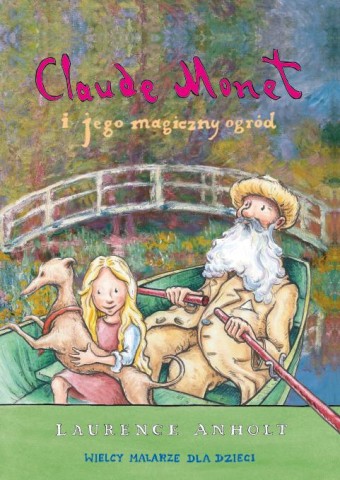 Laurence Anholt, "Claude Monet i jego magiczny ogród"