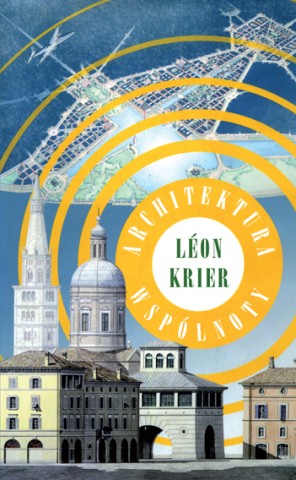 Okładka książki Leona Kiera "Architektura wspólnoty" (źródło: materiały prasowe wydawnictwa).