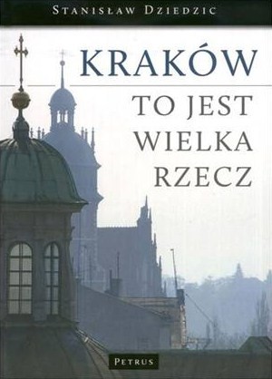 Stanisław Dziedzic, „Kraków to jest wielka rzecz”, okładka książki (źródło: materiały prasowe)