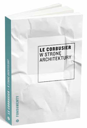„W stronę architektury” – Le Corbusier (źródło: materiały prasowe wydawnictwa)