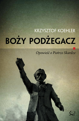 „Boży podżegacz. Opowieść o Piotrze Skardze", Krzysztof Koehler, okładka (źródło: materiał prasowy)