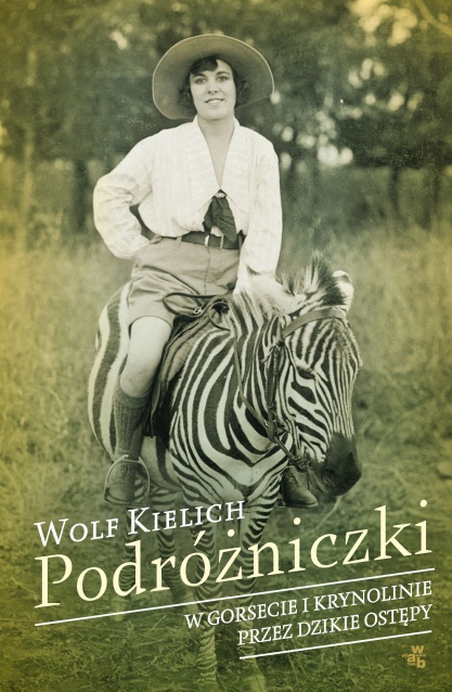 „Podróżniczki. W gorsecie i krynolinie przez dzikie ostępy", Wolf Kielich, okładka (źródło: materiał prasowy)