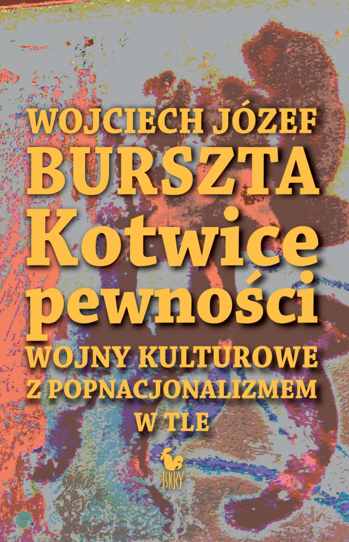 Wojciech Józef Burszta, „Kotwice pewności. Wojny kulturowe z popnacjonalizmem w tle", okładka (źródło: materiał prasowy)