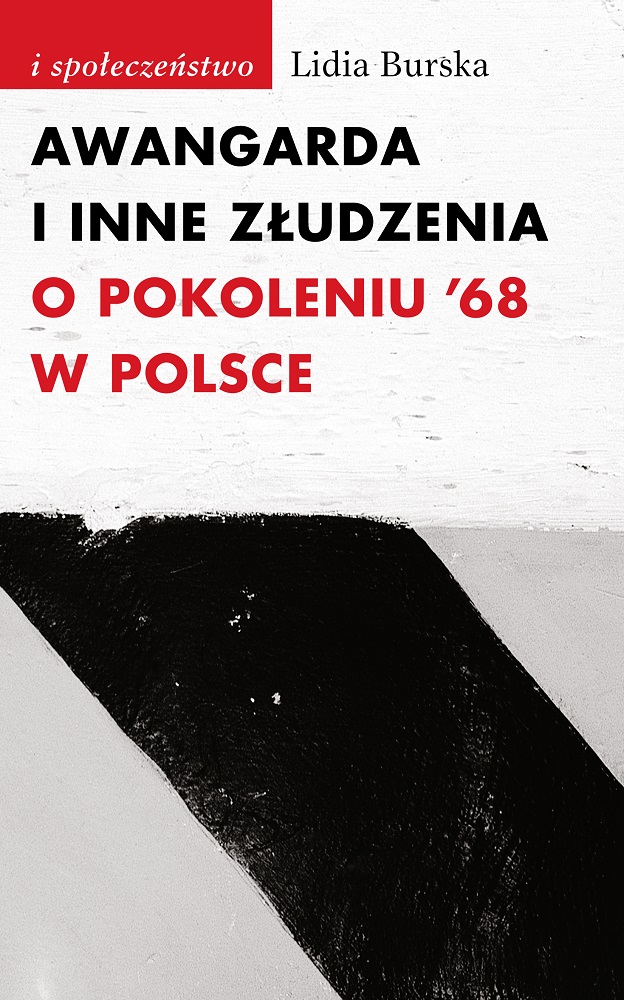 Lidia Burska, „Awangarda i inne złudzenia. O pokoleniu ’68 w Polsce”, słowo/obraz terytoria (źródło: materiały prasowe)