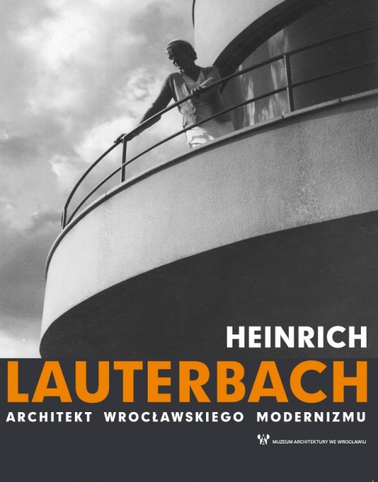 „Heinrich Lauterbach. Architekt wrocławskiego modernizmu” (źródło: materiały prasowe organizatora)