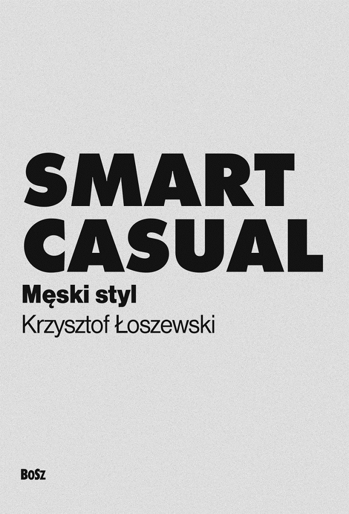 „Smart Casual. Męski styl”, Krzysztof Łoszewski, Wydawnictwo Bosz (materiały prasowe)
