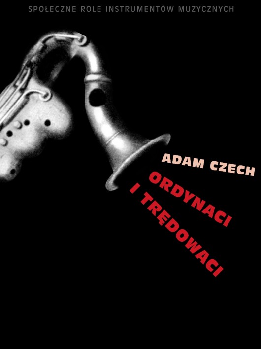 Adam Czech „Ordynaci i trędowaci. Społeczne role instrumentów muzycznych” – okładka (źródło: materiały prasowe)
