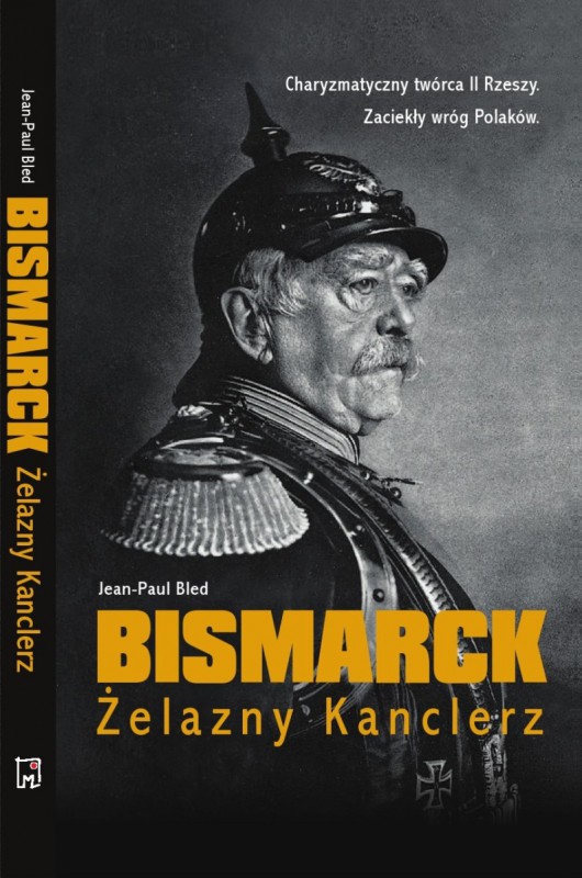 Jean-Paul Bled „Bismarck. Żelazny kanclerz” – okładka (źródło: materiały prasowe)