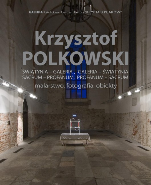 Krzysztof Polkowski, „Świątynia – Galeria, Galeria – Świątynia. Sacrum – Profanum, Profanum – Sacrum”, Katolickie Centrum Kultury Krypta u Pijarów w Krakowie, plakat wystawy (źródło: materiały prasowe organizatora)