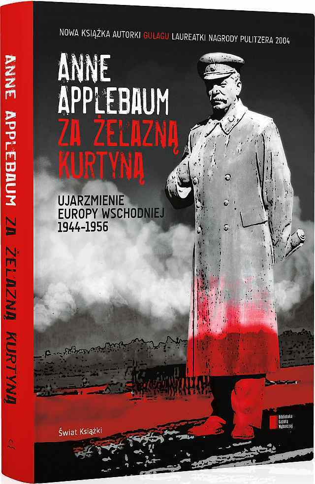 Anne Applebaum „Za żelazną kurtyną. Ujarzmienie Europy Wschodniej 1944–1956” – okładka (źródło: materiały prasowe)