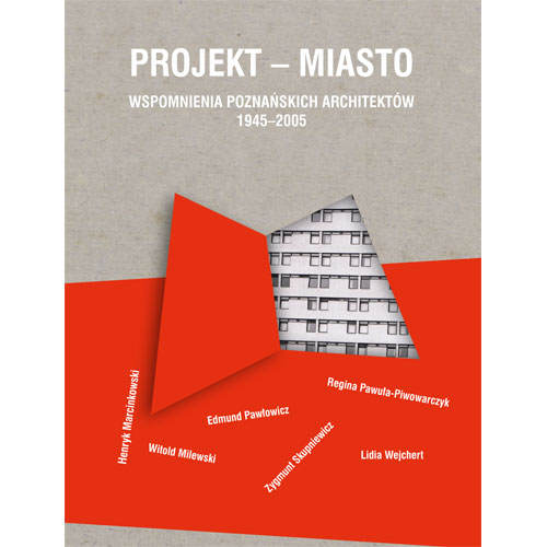 „ Projekt – Miasto. Wspomnienia poznańskich architektów 1945-2005” (źródło: materiały prasowe organizatora)