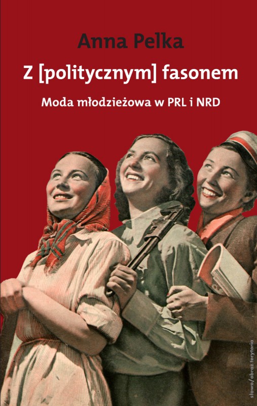 Anna Pelka „Z (politycznym) fasonem. Moda młodzieżowa w PRL i w NRD” – okładka (źródło: materiały prasowe) 