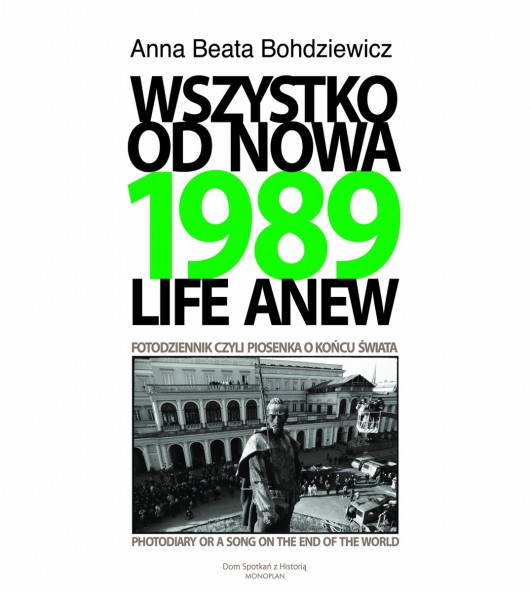 Anna Beata Bohdziewicz, „1989. Wszystko od nowa. Fotodziennik, czyli piosenka o końcu świata”, okładka książki (źródło: materiały prasowe organizatora)