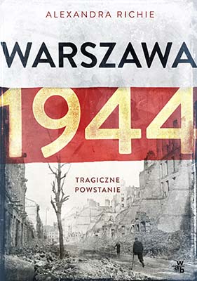 Alexandra Richie, „Warszawa 1944. Tragiczne powstanie”, Wydawnictwo W.A.B., okładka (źródło: materiały prasowe organizatora)
