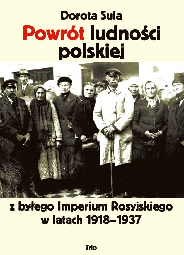 Dorota Sula, „Powrót ludności polskiej z byłego Imperium Rosyjskiego w latach 1918–1937”, Wydawnictwo Trio, okładka (źródło: materiały prasowe organizatora)