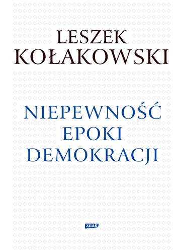 Leszek Kołakowski, „Niepewność epoki demokracji”, Wydawnictwo Znak, okładka (źródło: materiały prasowe organizatora)