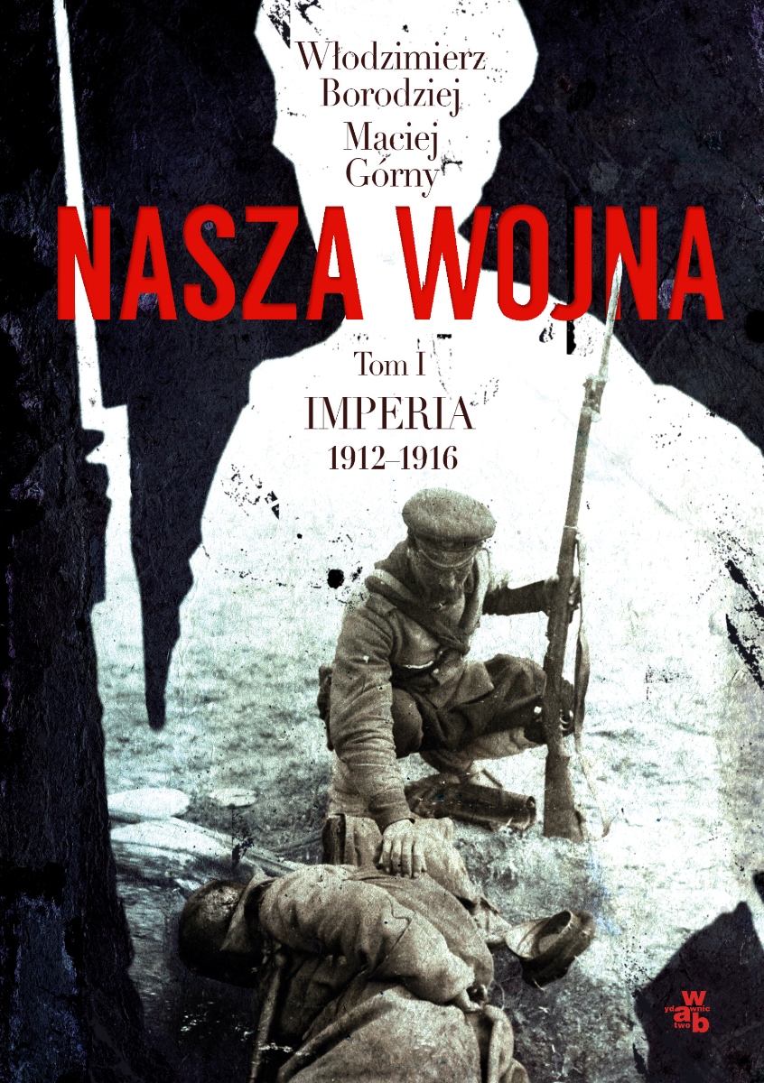 Włodzimierz Borodziej, Maciej Górny „Nasza wojna. Tom I: Imperia” (źródło: materiały prasowe)
