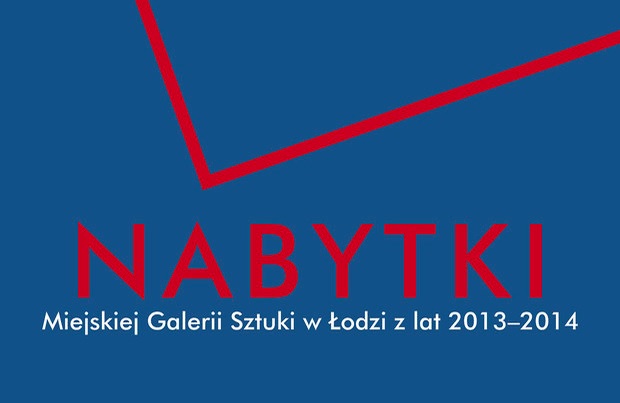 Nabytki Miejskiej Galerii Sztuki w Łodzi z lat 2013-2014, plakat wystawy (źródło: materiały prasowe organizatora)