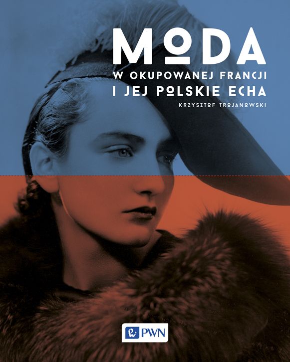 Krzysztof Trojanowski, „Moda w okupowanej Francji i jej polskie echa", okładka (źródło: materiały prasowe wydawcy)