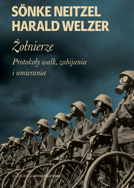 Sönke Neitzel, Harald Welzer, „Żołnierze. Protokoły walk, zabijania i umierania", okładka (źródło: materiały prasowe wydawcy)