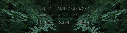 Julia Andrzejewska, „Utarte ścieżki symetrii” (źródło: materiały prasowe organizatora)