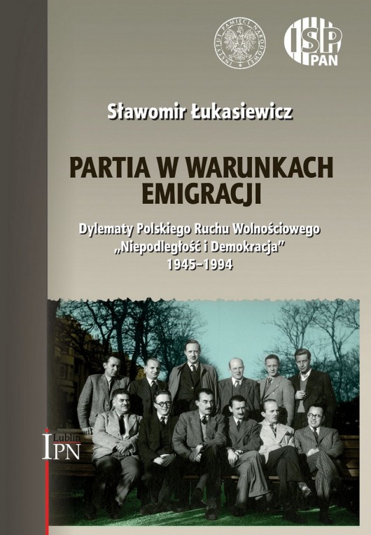 Sławomir Łukasiewicz „Partia w warunkach emigracji. Dylematy Polskiego Ruchu Wolnościowego Niepodległość i Demokracja 1945–1994” – okładka (źródło: materiały prasowe)