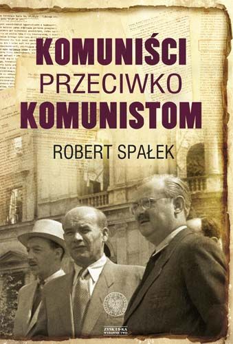 Robert Spałek, „Komuniści przeciw komunistom" (źródło: materiały prasowe)