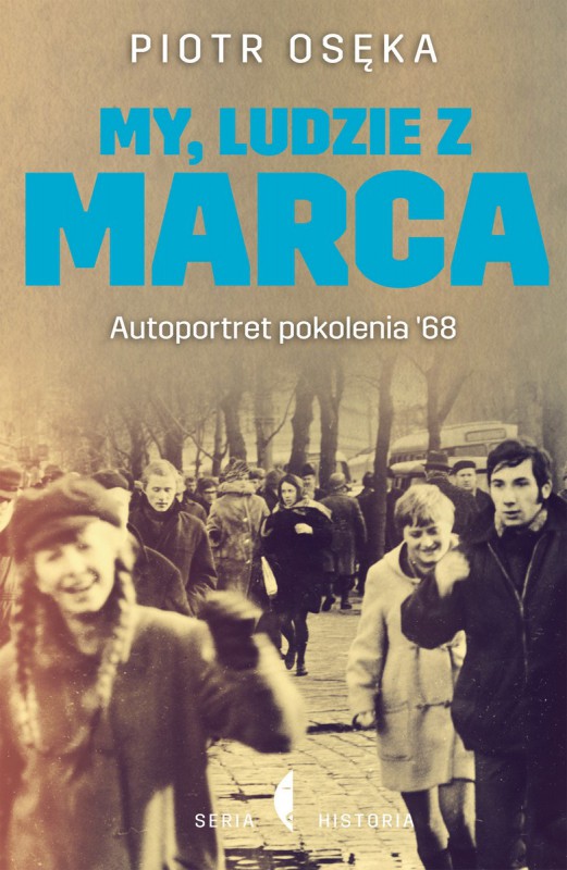 Piotr Osęka „My, ludzie z marca. Autoportret pokolenia '68” – okładka (źródło: materiały prasowe)