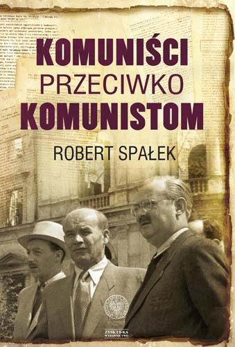 Robert Spałek „Komuniści przeciwko komunistom. Poszukiwanie wroga wewnętrznego w kierownictwie partii komunistycznej w Polsce w latach 1948–1956” – okładka (źródło: materiały prasowe)