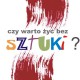 Plakat „Czy warto żyć bez sztuki?” (źródło: materiały prasowe organizatora)