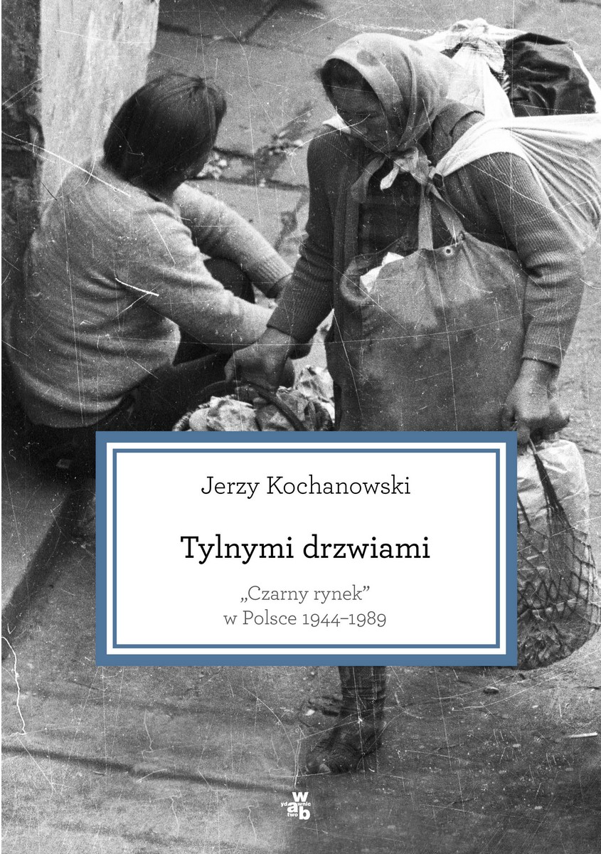 Jerzy Kochanowski, „Tylnymi drzwiami. Czarny rynek w Polsce 1944–1989” – okładka (źródło: materiały prasowe)