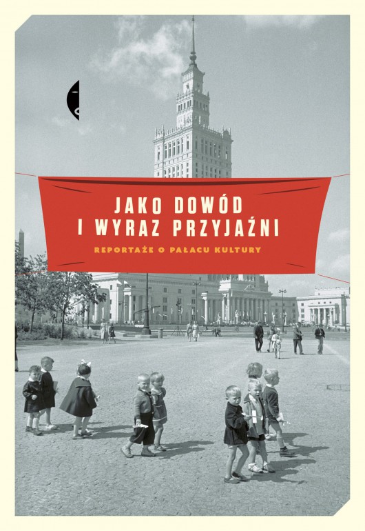 „Jako dowód i wyraz przyjaźni. Reportaże o Pałacu Kultury” – okładka (źródło: materiały prasowe wydawcy)