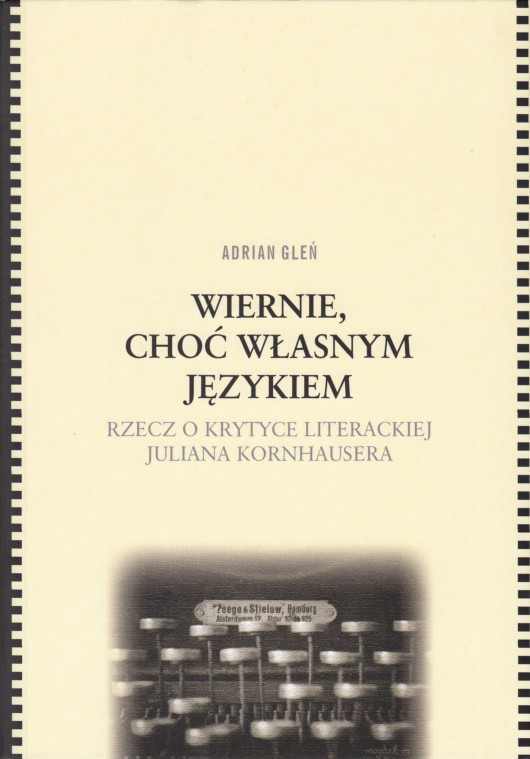 Adrian Gleń, „Wiernie, choć własnym językiem. Rzecz o krytyce literackiej Juliana Kornhausera” – okładka (źródło: materiały prasowe wydawcy)