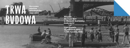 „Trwa budowa. Warszawa zdaniem mieszkańców 1945–2015” (źródło: materiały prasowe organizatora)