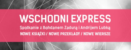 Wschodni Express – spotkanie z Bohdanem Zadurą i Andrijem Lubką (źródło: materiały prasowe organizatora)