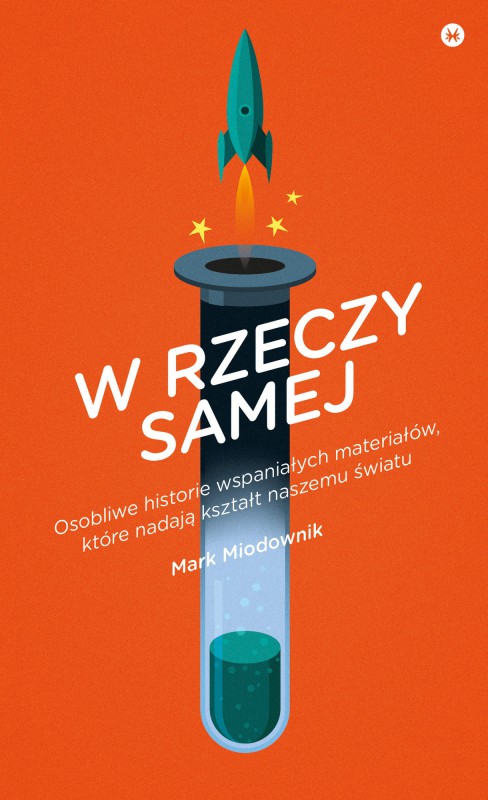 Mark Miodownik, „W rzeczy samej. Osobliwe historie wspaniałych materiałów, które nadają kształt naszemu światu” – okładka (źródło: materiały prasowe)