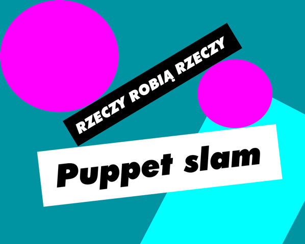 Puppet slam w ramach projektu „Rzeczy Robią Rzeczy”, proj. Noviki (źródło: materiały prasowe organizatora)