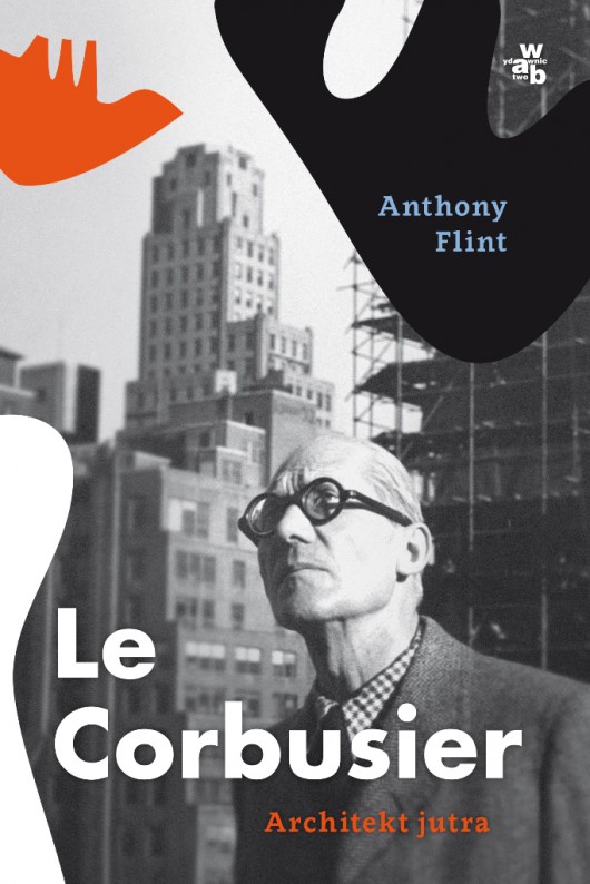 Anthony Flint, „Le Corbusier. Architekt jutra” (źródło: materiały prasowe organizatora)