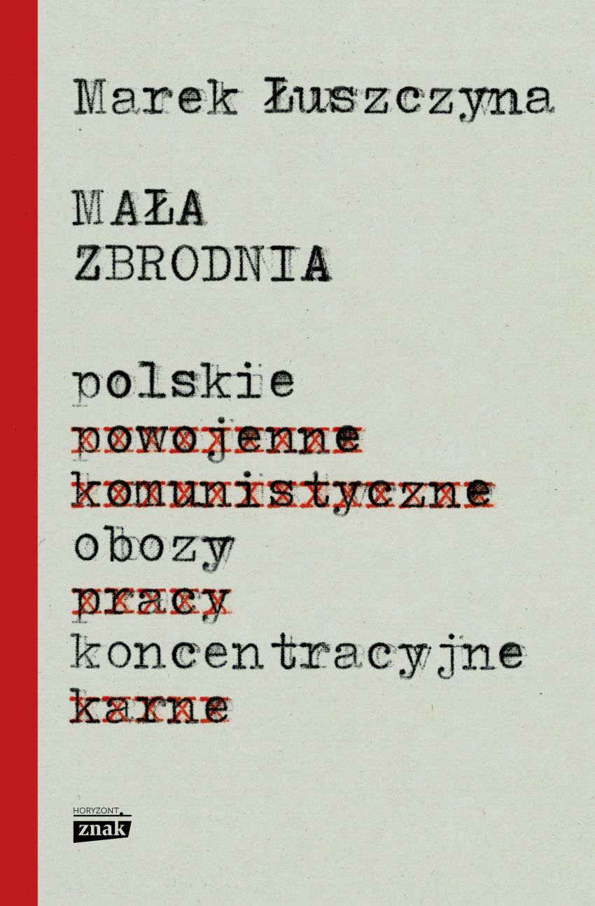 Marek Łuszczyna, „Mała zbrodnia. Polskie obozy koncentracyjne″ (źródło: materiały prasowe wydawcy)