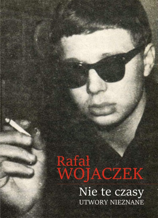 Rafał Wojaczek, „Nie te czasy. Utwory nieznane” (źródło: materiały prasowe wydawcy)