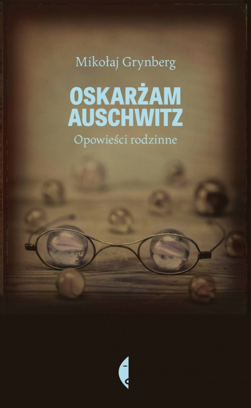 Mikołaj Grynberg,  „Oskarżam Auschwitz. Opowieści rodzinne” (źródło: materiały prasowe organizatora)