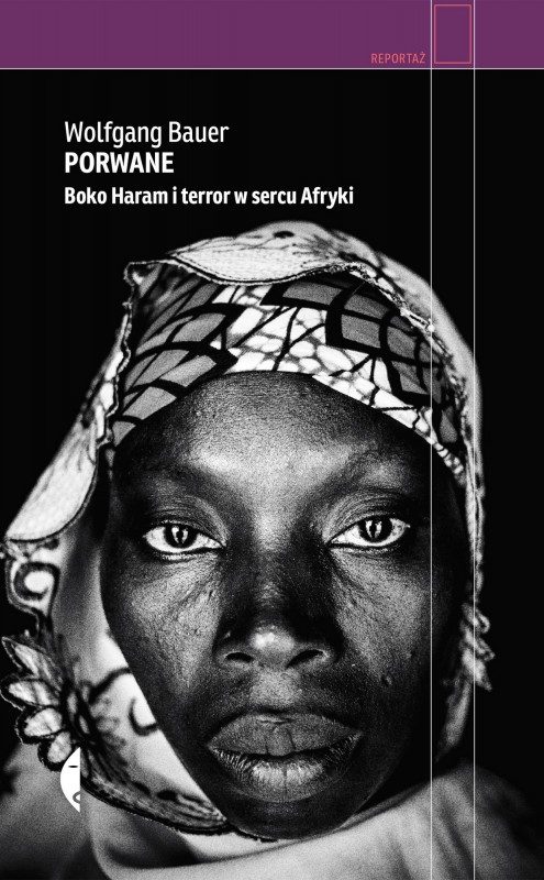 Wolfgang Bauer, „Porwane. Boko Haram i terror w sercu Afryki” – okładka (źródło: materiały prasowe wydawcy)