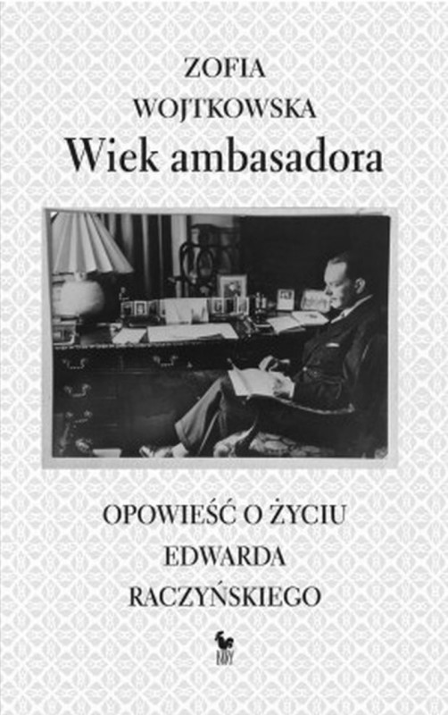 Zofia Wojtkowska, „Wiek ambasadora. Opowieść o życiu Edwarda Raczyńskiego” (źródło: materiały prasowe)